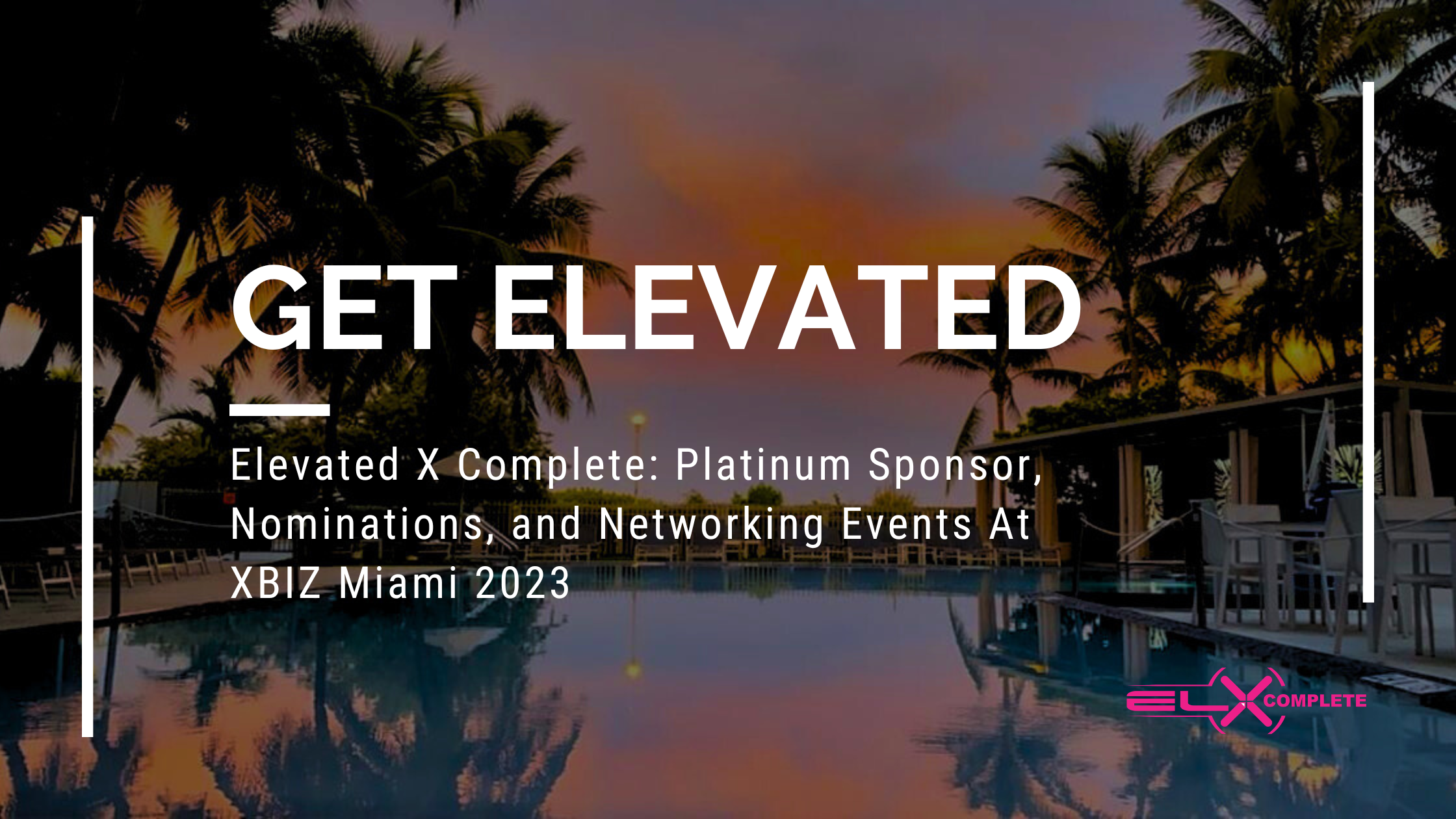 Elevated X Complete: Platinum Sponsor, Nominations, and Networking Events At XBIZ Miami