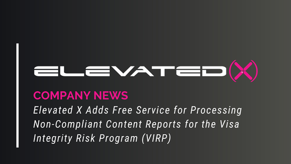 Elevated X Adds Free Service for Processing Non-Compliant Content Reports for the Visa Integrity Risk Program (VIRP)